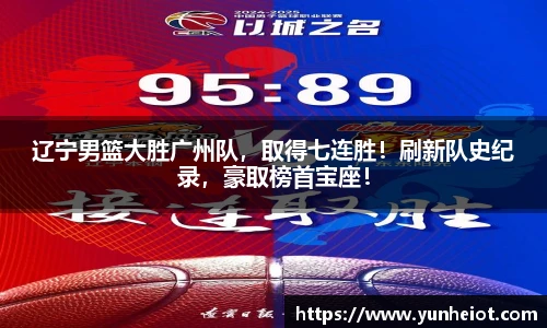 辽宁男篮大胜广州队，取得七连胜！刷新队史纪录，豪取榜首宝座！
