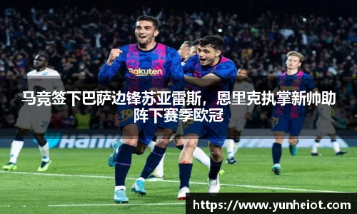 马竞签下巴萨边锋苏亚雷斯，恩里克执掌新帅助阵下赛季欧冠